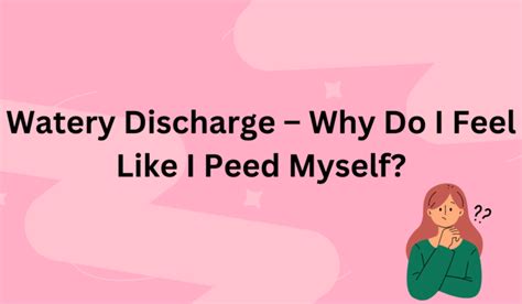 vag leak|Watery Discharge Feels Like I Peed Myself: Why it Happens